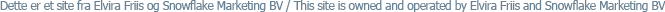 Dette er et site fra Elvira Friis og Snowflake Marketing BV / This site is owned and operated by Elvira Friis and Snowflake Marketing BV